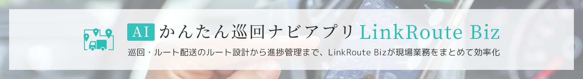 巡回・ルート配送のルート設計から進捗管理まで、LinkRoute Bizが現場業務をまとめて効率化